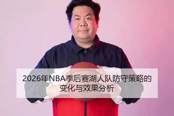 2026年NBA季后赛湖人队防守策略的变化与效果分析 - Kaiyuan FIFA WorldCup